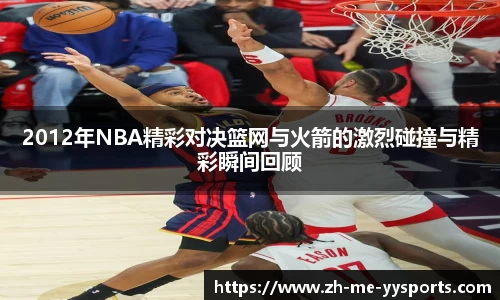2012年NBA精彩对决篮网与火箭的激烈碰撞与精彩瞬间回顾