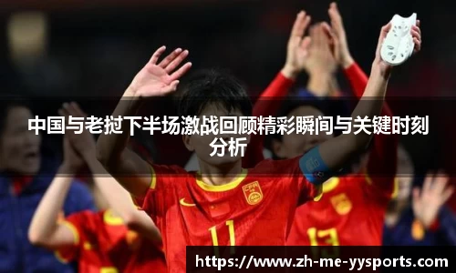 中国与老挝下半场激战回顾精彩瞬间与关键时刻分析